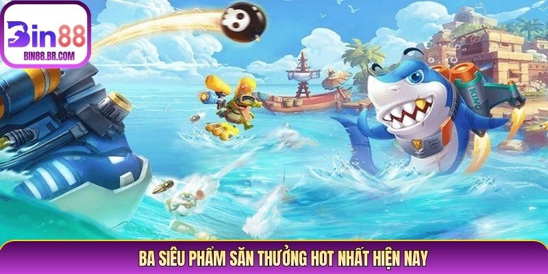 Ba siêu phẩm săn thưởng hot nhất hiện nay Ba siêu phẩm săn thưởng hot nhất hiện nay