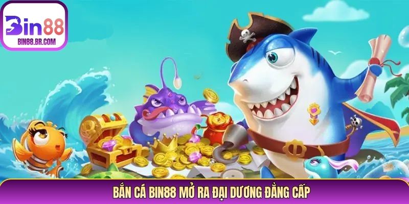 Bắn cá Bin88 mở ra đại dương đẳng cấp Bắn cá Bin88 mở ra đại dương đẳng cấp