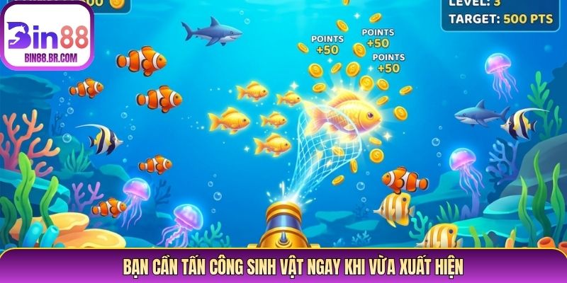 Bạn cần tấn công sinh vật ngay khi vừa xuất hiện Bạn cần tấn công sinh vật ngay khi vừa xuất hiện