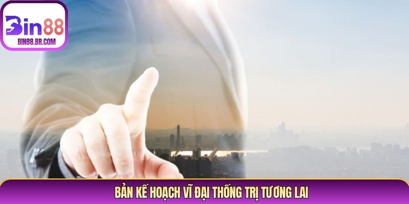 Bản kế hoạch vĩ đại thống trị tương lai Bản kế hoạch vĩ đại thống trị tương lai