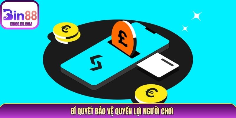 Bí quyết bảo vệ quyền lợi người chơi Bí quyết bảo vệ quyền lợi người chơi