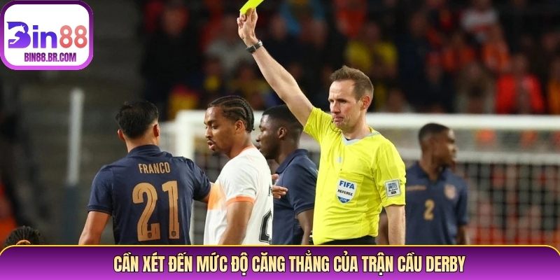 Cần xét đến mức độ căng thẳng của trận cầu derby Cần xét đến mức độ căng thẳng của trận cầu derby
