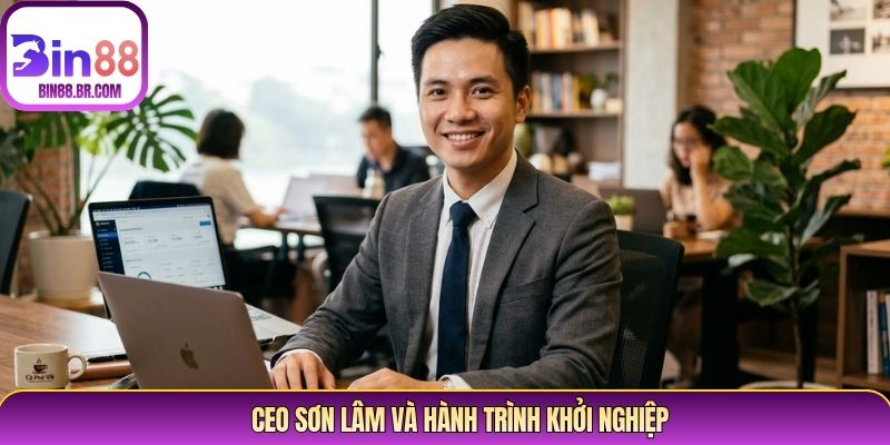 CEO Sơn Lâm và hành trình khởi nghiệp CEO Sơn Lâm và hành trình khởi nghiệp