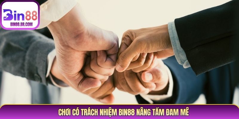 Chơi có trách nhiệm Bin88 nâng tầm đam mê Chơi có trách nhiệm Bin88 nâng tầm đam mê