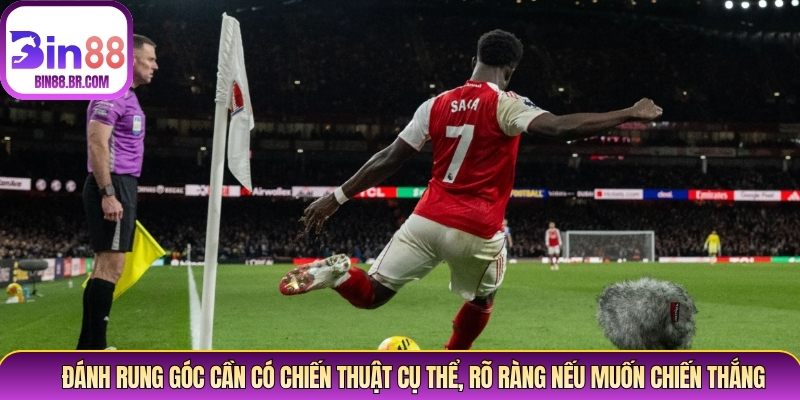Đánh rung góc cần có chiến thuật cụ thể, rõ ràng nếu muốn chiến thắng Đánh rung góc cần có chiến thuật cụ thể, rõ ràng nếu muốn chiến thắng