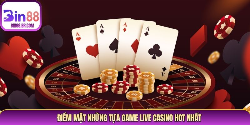 Điểm mặt những tựa game live casino hot nhất