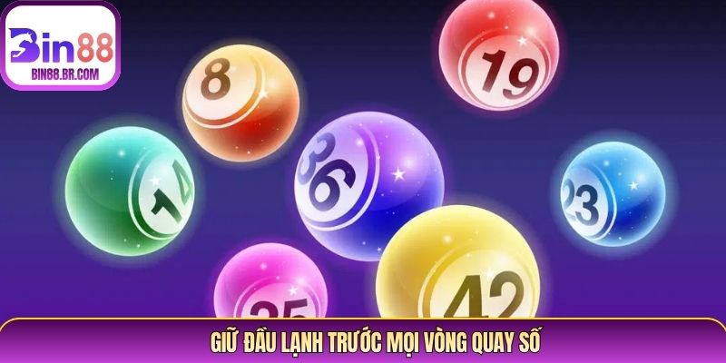 Giữ đầu lạnh trước mọi vòng quay số Giữ đầu lạnh trước mọi vòng quay số