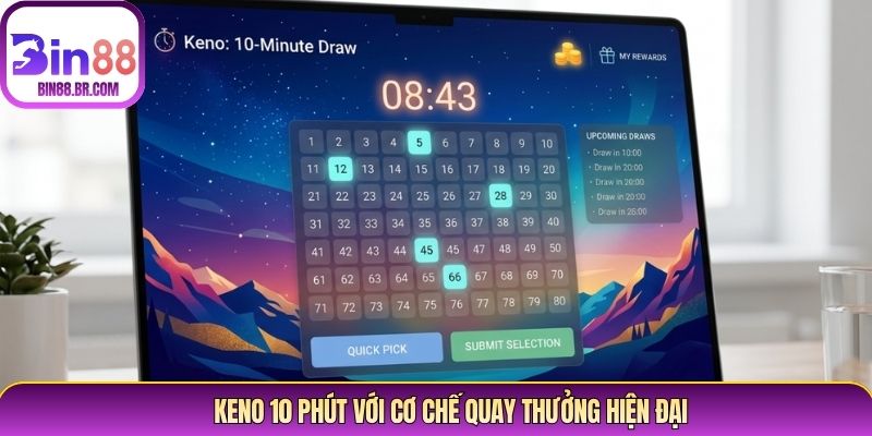 Keno 10 phút với cơ chế quay thưởng hiện đại Keno 10 phút với cơ chế quay thưởng hiện đại