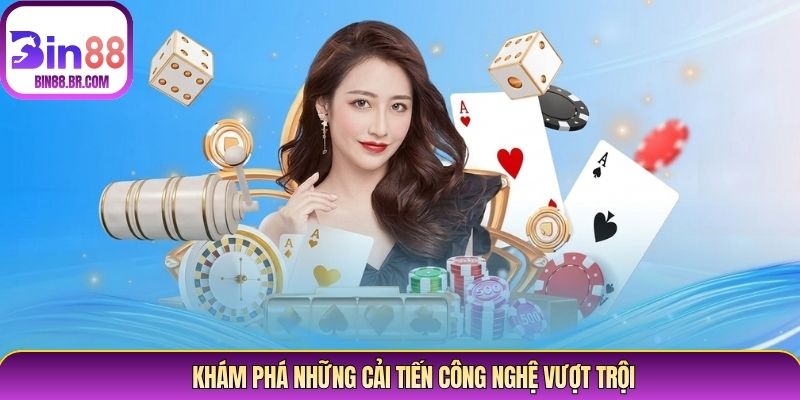 Khám phá những cải tiến công nghệ vượt trội Khám phá những cải tiến công nghệ vượt trội