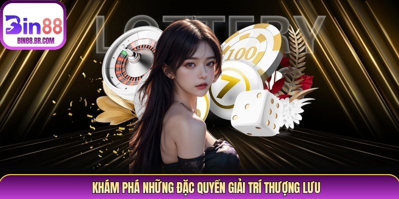 Khám phá những đặc quyền giải trí thượng lưu Khám phá những đặc quyền giải trí thượng lưu