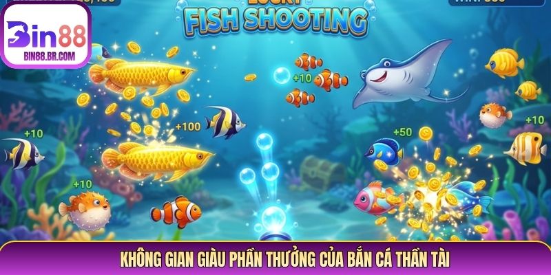 Không gian giàu phần thưởng của bắn cá thần tài Không gian giàu phần thưởng của bắn cá thần tài
