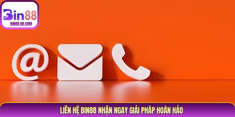 Liên hệ Bin88 nhận ngay giải pháp hoàn hảo Liên hệ Bin88 nhận ngay giải pháp hoàn hảo