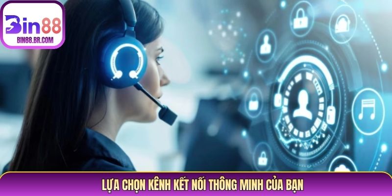 Lựa chọn kênh kết nối thông minh của bạn Lựa chọn kênh kết nối thông minh của bạn