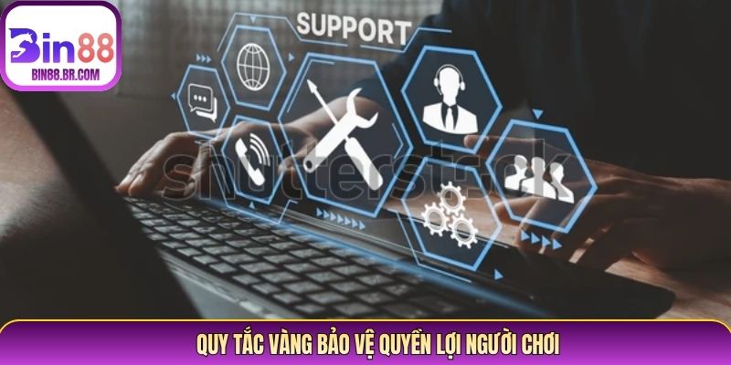 Quy tắc vàng bảo vệ quyền lợi người chơi Quy tắc vàng bảo vệ quyền lợi người chơi