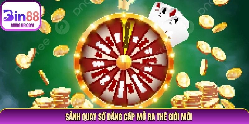 Sảnh quay số đẳng cấp mở ra thế giới mới Sảnh quay số đẳng cấp mở ra thế giới mới