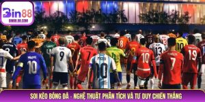 Soi Kèo Bóng Đá – Nghệ Thuật Phân Tích Và Tư Duy Chiến Thắng