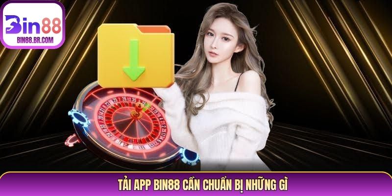 Tải app Bin88 cần chuẩn bị những gì Tải app Bin88 cần chuẩn bị những gì