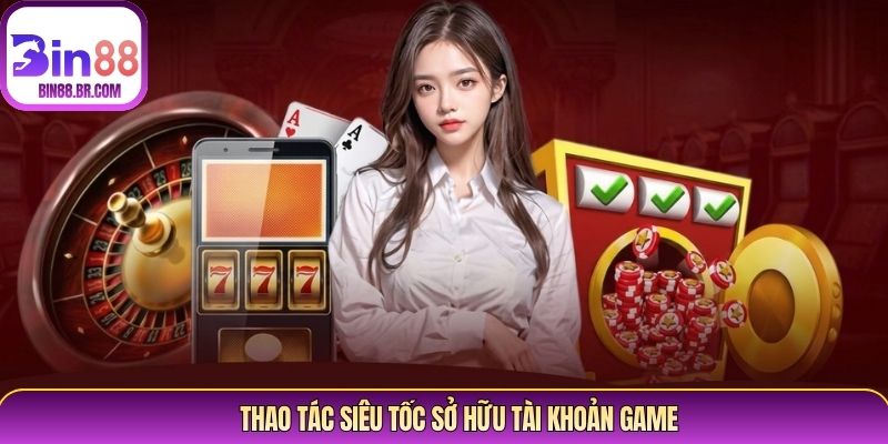 Thao tác siêu tốc sở hữu tài khoản game Thao tác siêu tốc sở hữu tài khoản game