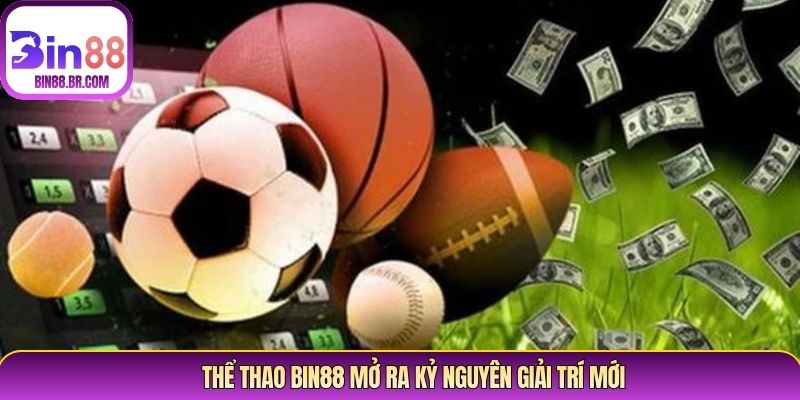 Thể thao Bin88 mở ra kỷ nguyên giải trí mới Thể thao Bin88 mở ra kỷ nguyên giải trí mới