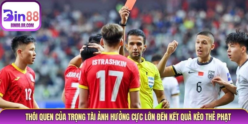 Thói quen của trọng tài ảnh hưởng cực lớn đến kết quả kèo thẻ phạt Thói quen của trọng tài ảnh hưởng cực lớn đến kết quả kèo thẻ phạt