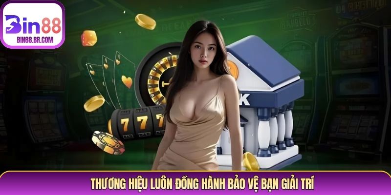 Thương hiệu luôn đồng hành bảo vệ bạn giải trí Thương hiệu luôn đồng hành bảo vệ bạn giải trí