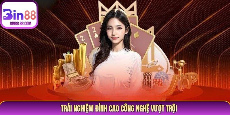Trải nghiệm đỉnh cao công nghệ vượt trội Trải nghiệm đỉnh cao công nghệ vượt trội